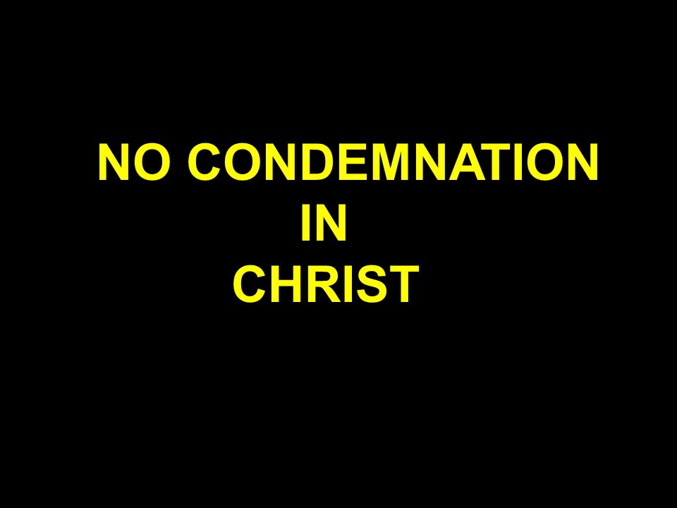 NO CONDEMNATION IN CHRIST