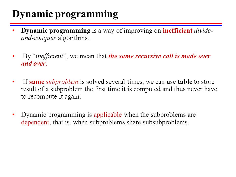 Dynamic programming Dynamic programming is a way of improving on inefficient divide-and-conquer algorithms.