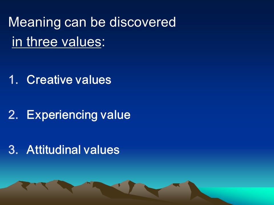Meaning can be discovered in three values: