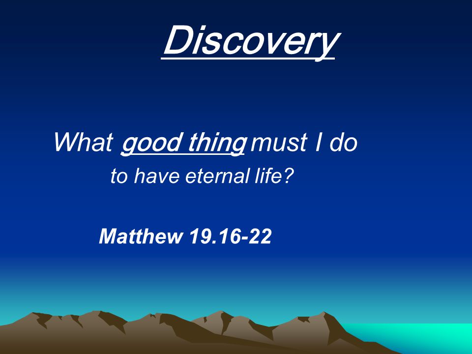 Discovery What good thing must I do to have eternal life