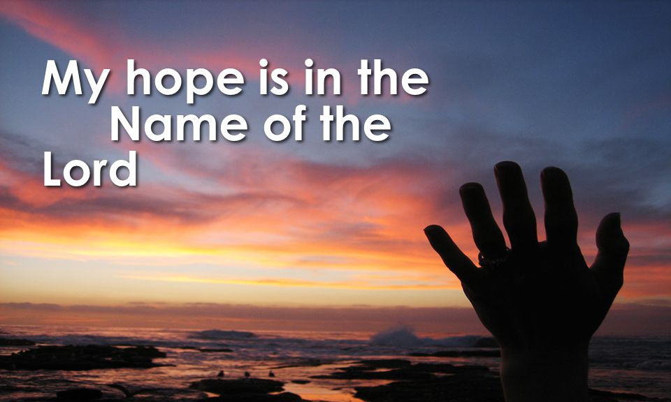 My hope is in the Name of the Lord