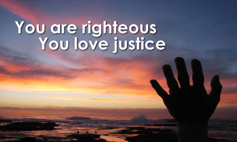 You are righteous You love justice