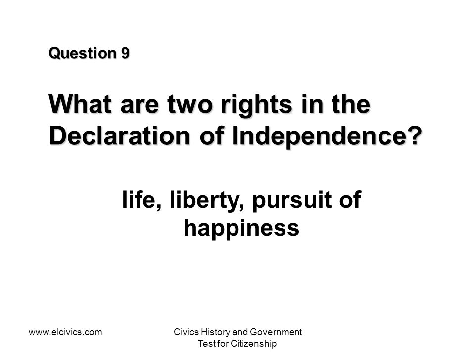 Question 9 What are two rights in the Declaration of Independence
