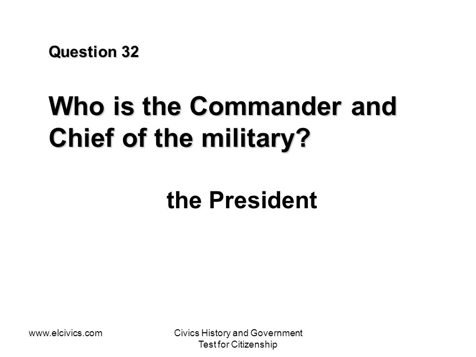 Question 32 Who is the Commander and Chief of the military