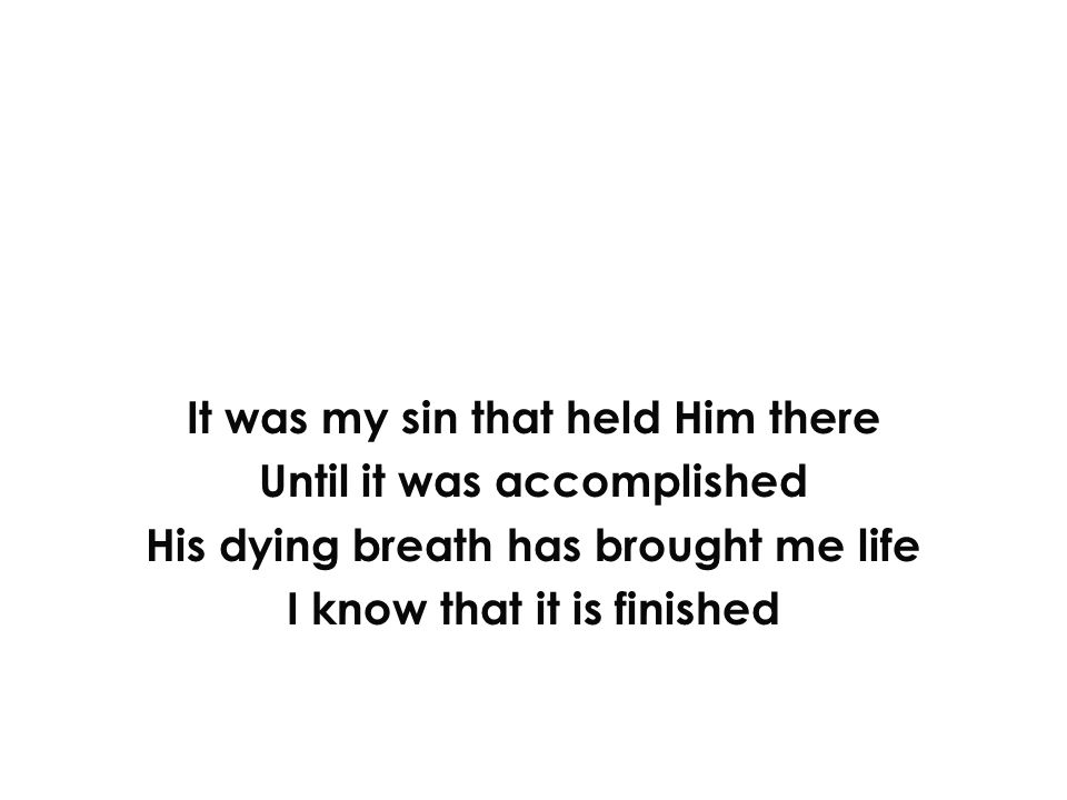 It was my sin that held Him there Until it was accomplished