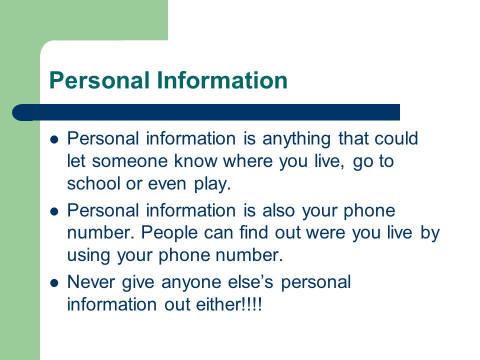 Personal Information Personal information is anything that could let someone know where you live, go to school or even play.