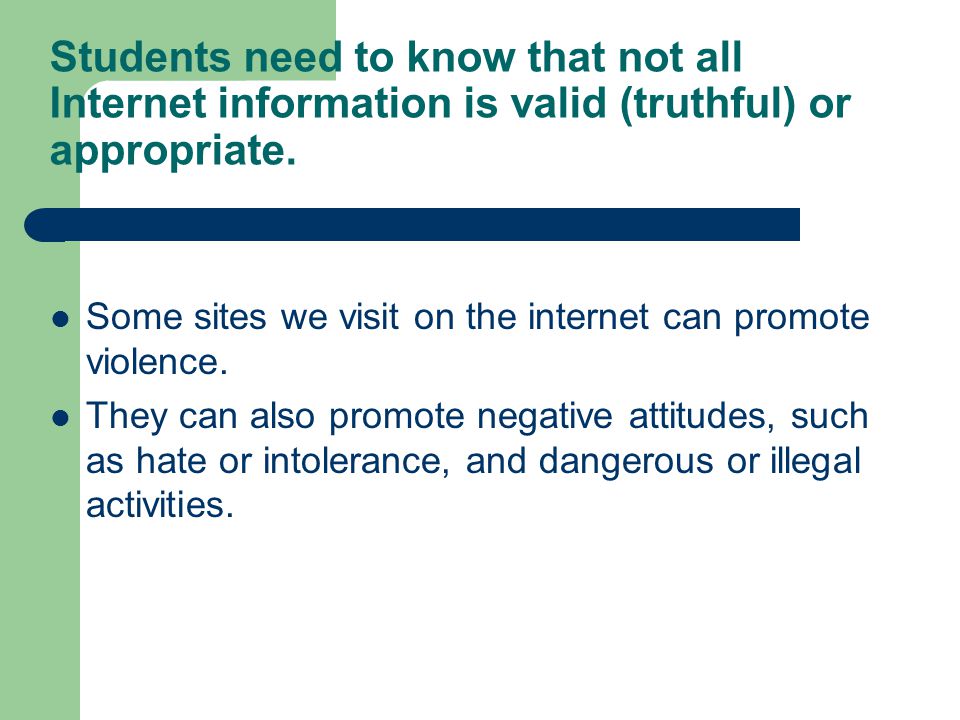 Students need to know that not all Internet information is valid (truthful) or appropriate.