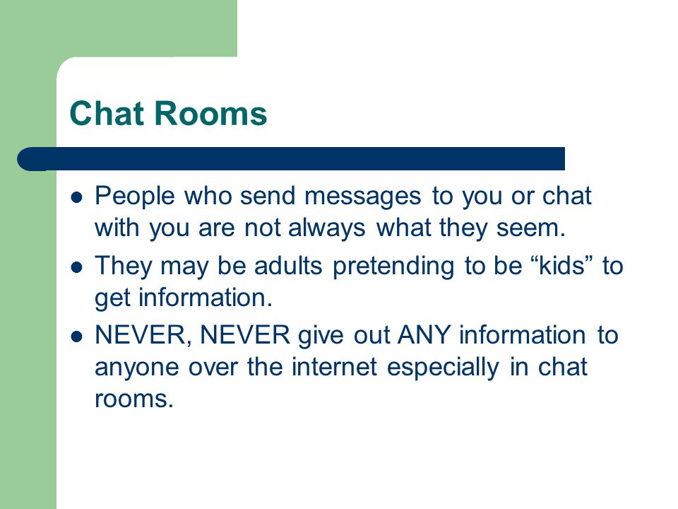 Chat Rooms People who send messages to you or chat with you are not always what they seem.