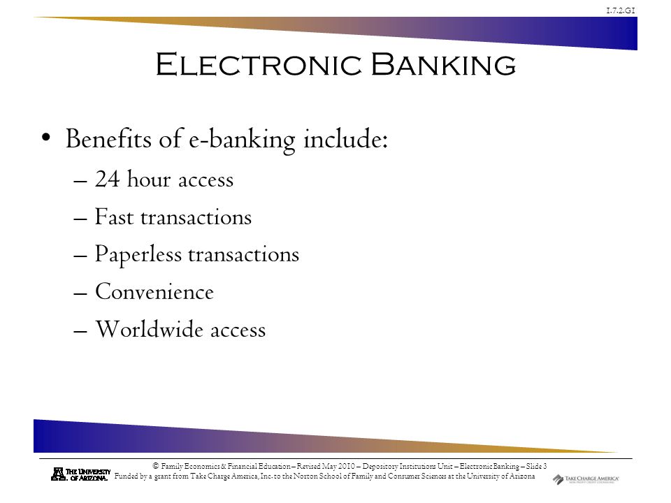 Electronic Banking Benefits of e-banking include: 24 hour access