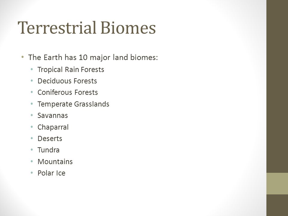 Terrestrial Biomes The Earth has 10 major land biomes: