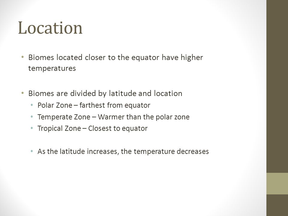 Location Biomes located closer to the equator have higher temperatures