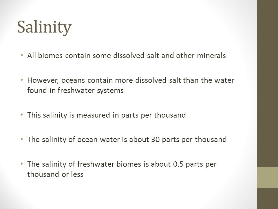 Salinity All biomes contain some dissolved salt and other minerals
