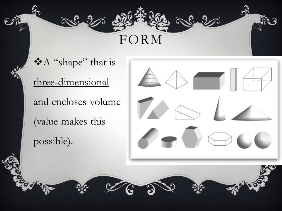 Form A shape that is three-dimensional and encloses volume (value makes this possible).