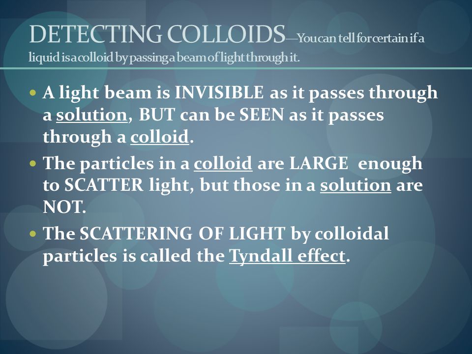 DETECTING COLLOIDS—You can tell for certain if a liquid is a colloid by passing a beam of light through it.