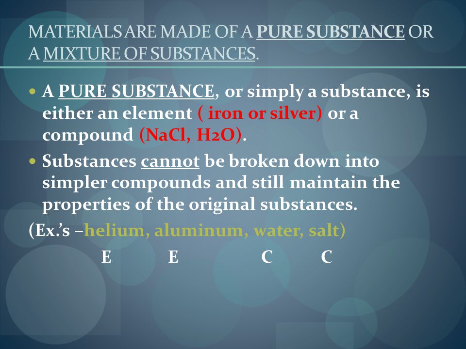 MATERIALS ARE MADE OF A PURE SUBSTANCE OR A MIXTURE OF SUBSTANCES.
