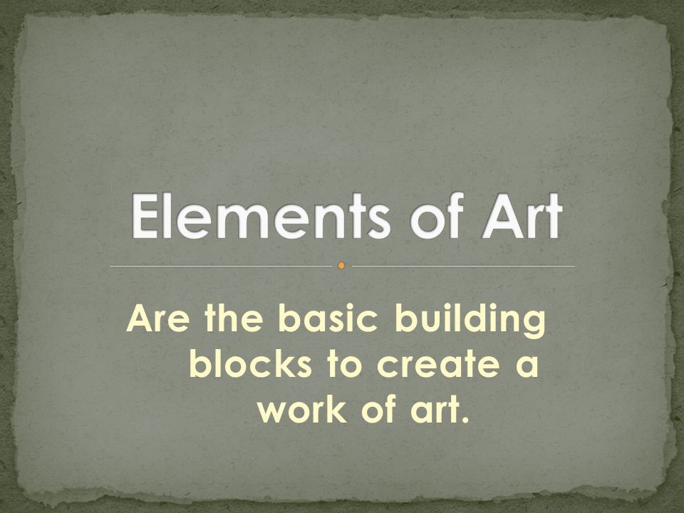 Are the basic building blocks to create a work of art.