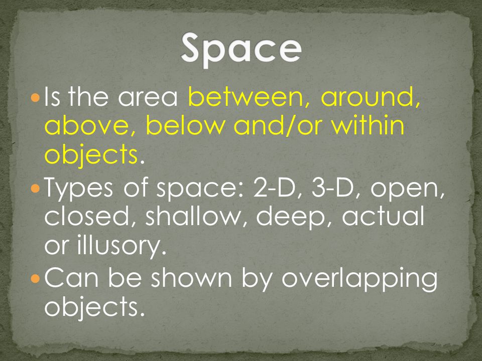 Space Is the area between, around, above, below and/or within objects.