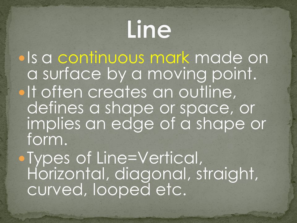 Line Is a continuous mark made on a surface by a moving point.