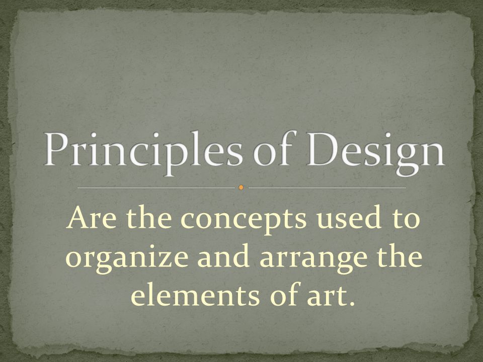 Are the concepts used to organize and arrange the elements of art.