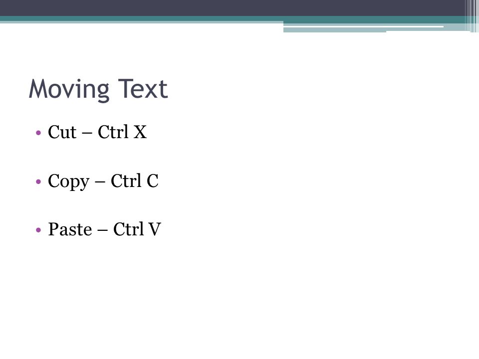 Moving Text Cut – Ctrl X Copy – Ctrl C Paste – Ctrl V