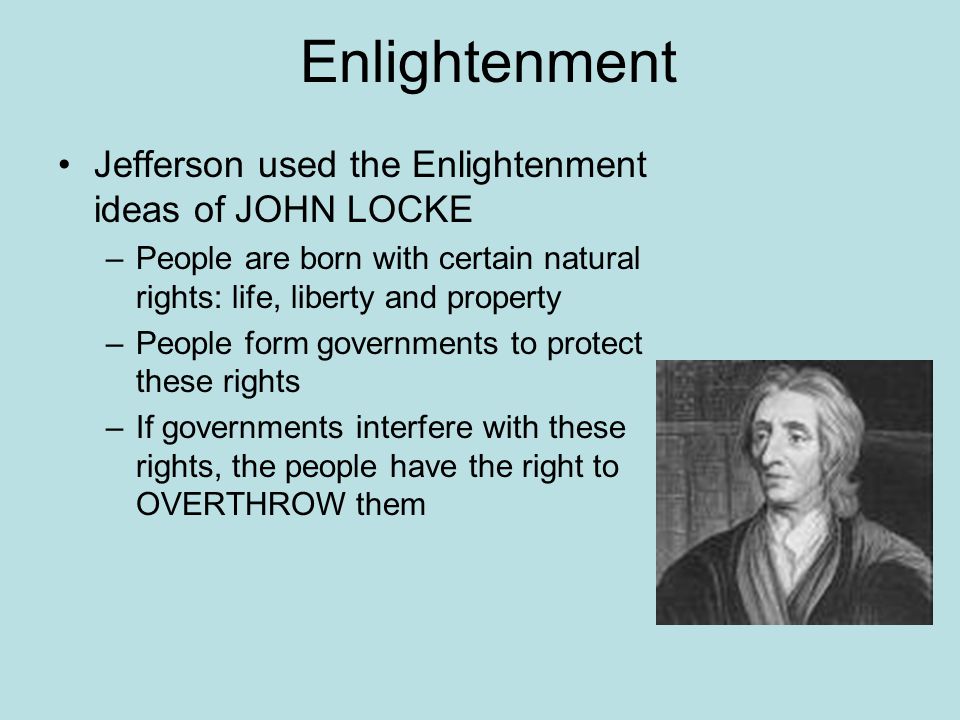 Enlightenment Jefferson used the Enlightenment ideas of JOHN LOCKE