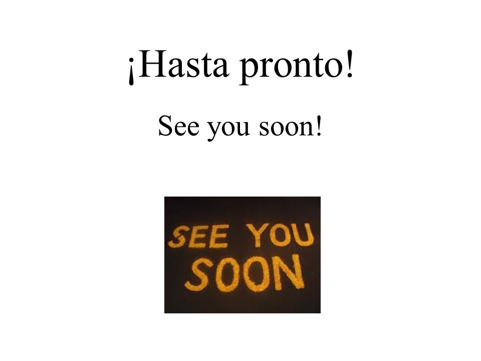 ¡Hasta pronto! See you soon!