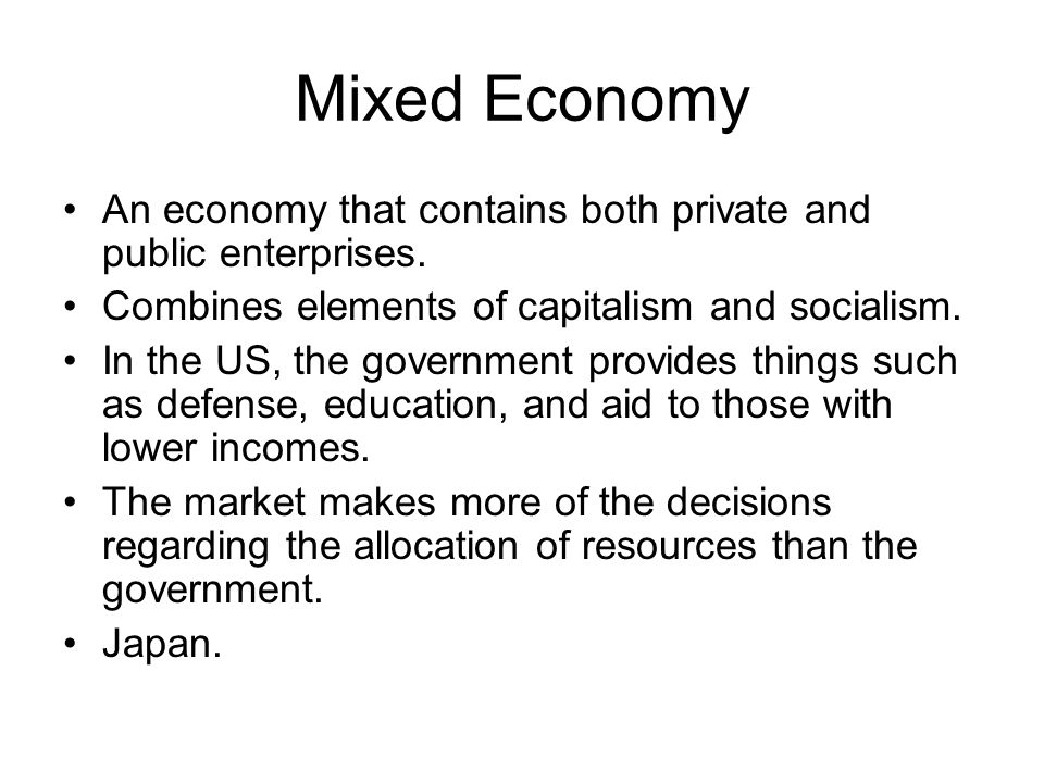 Mixed Economy An economy that contains both private and public enterprises. Combines elements of capitalism and socialism.