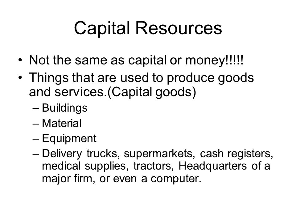 Capital Resources Not the same as capital or money!!!!!