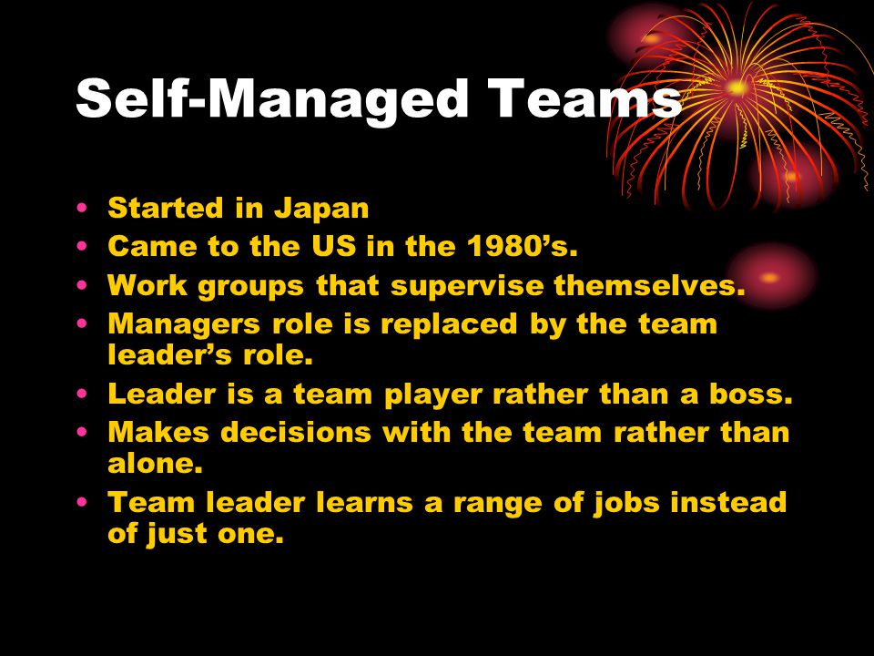 Self-Managed Teams Started in Japan Came to the US in the 1980’s.