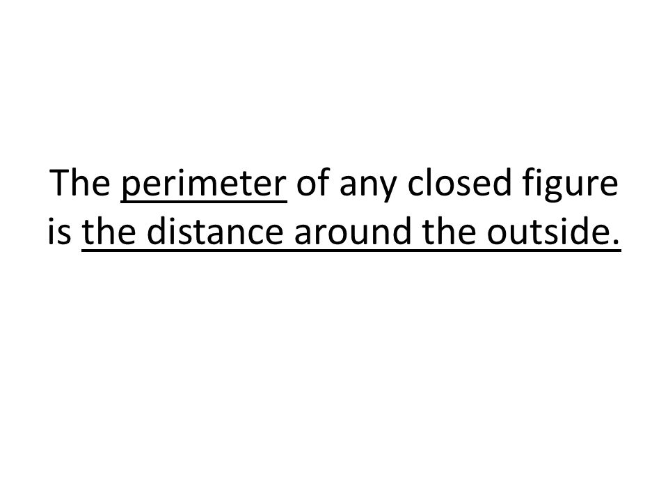 The perimeter of any closed figure is the distance around the outside.