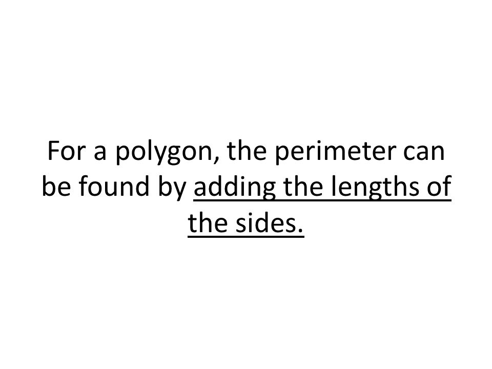 For a polygon, the perimeter can be found by adding the lengths of the sides.