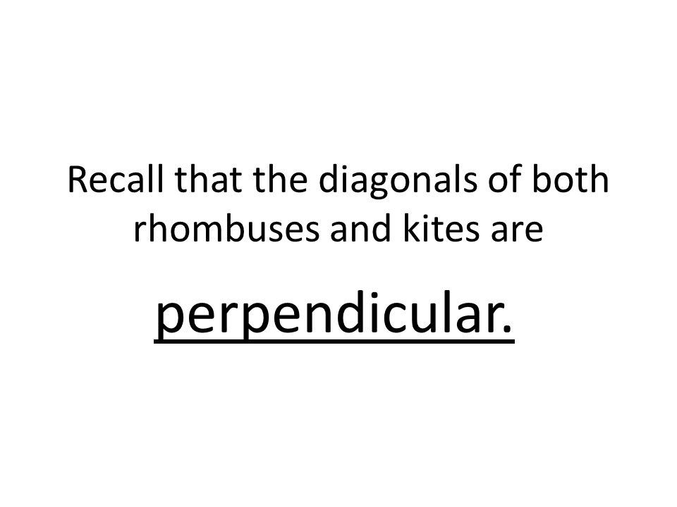 Recall that the diagonals of both rhombuses and kites are