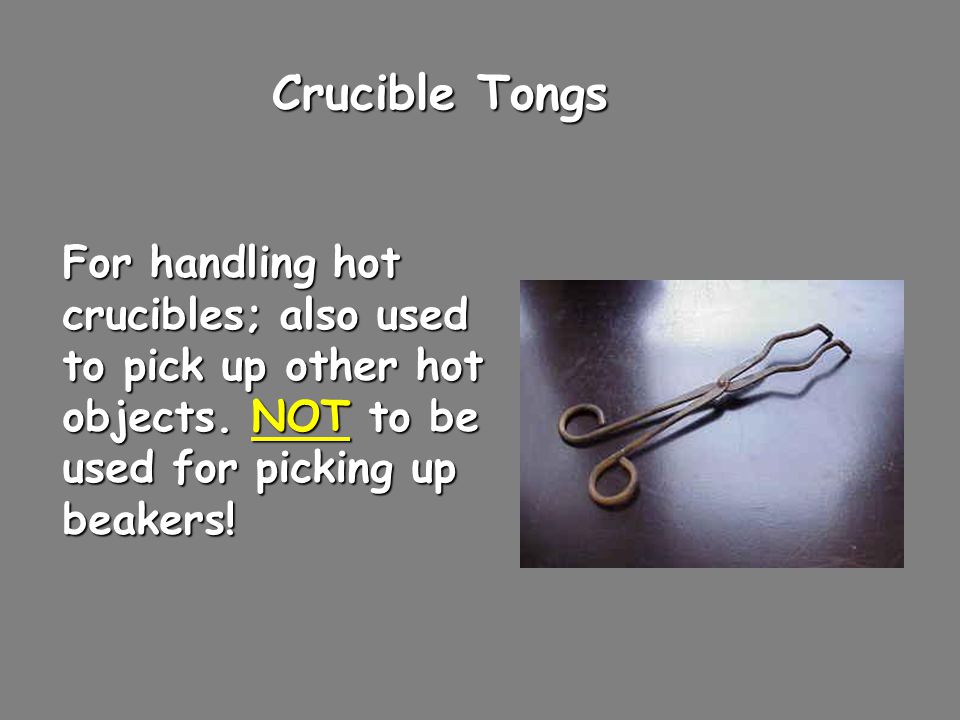 Crucible Tongs For handling hot crucibles; also used to pick up other hot objects.