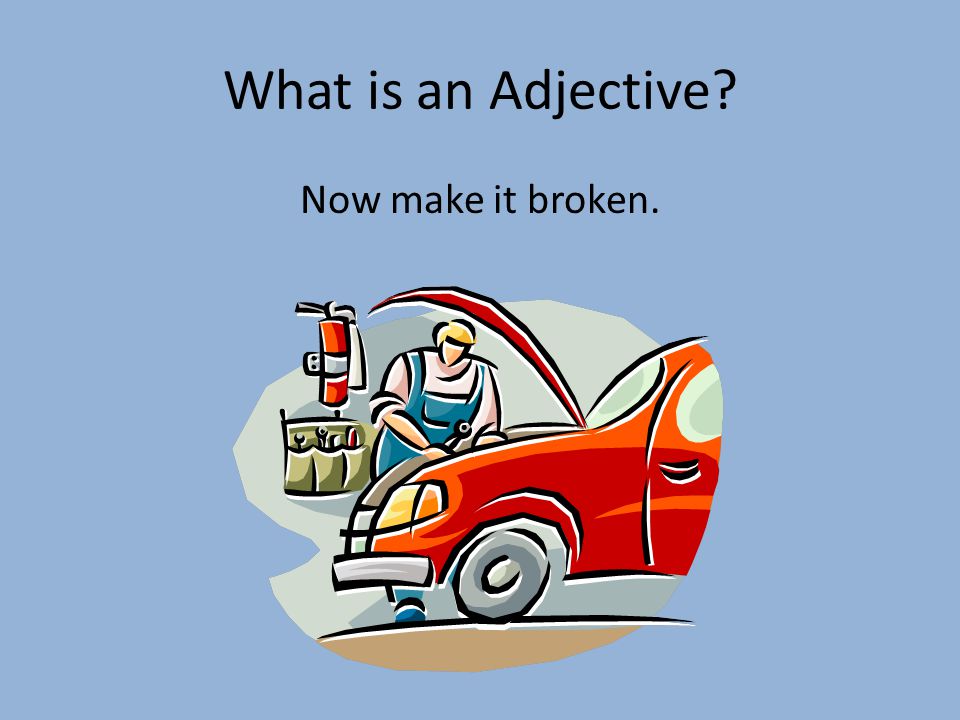 What is an Adjective Now make it broken.