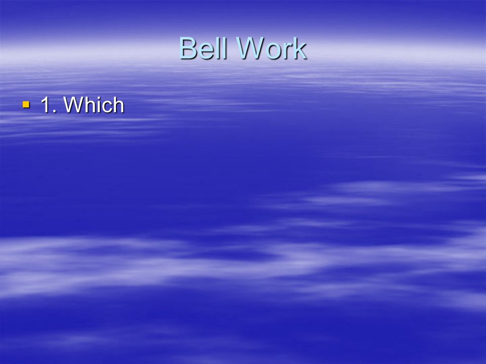 Bell Work 1. Which