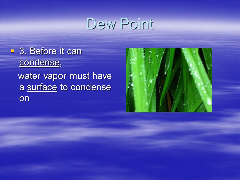 Dew Point 3. Before it can condense,