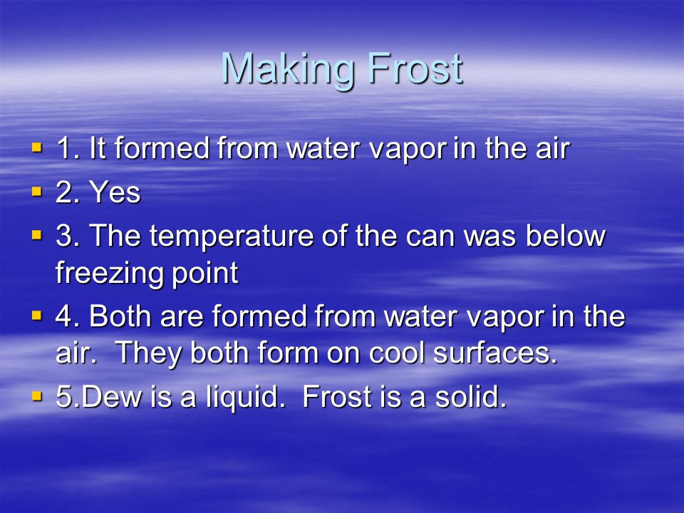 Making Frost 1. It formed from water vapor in the air 2. Yes
