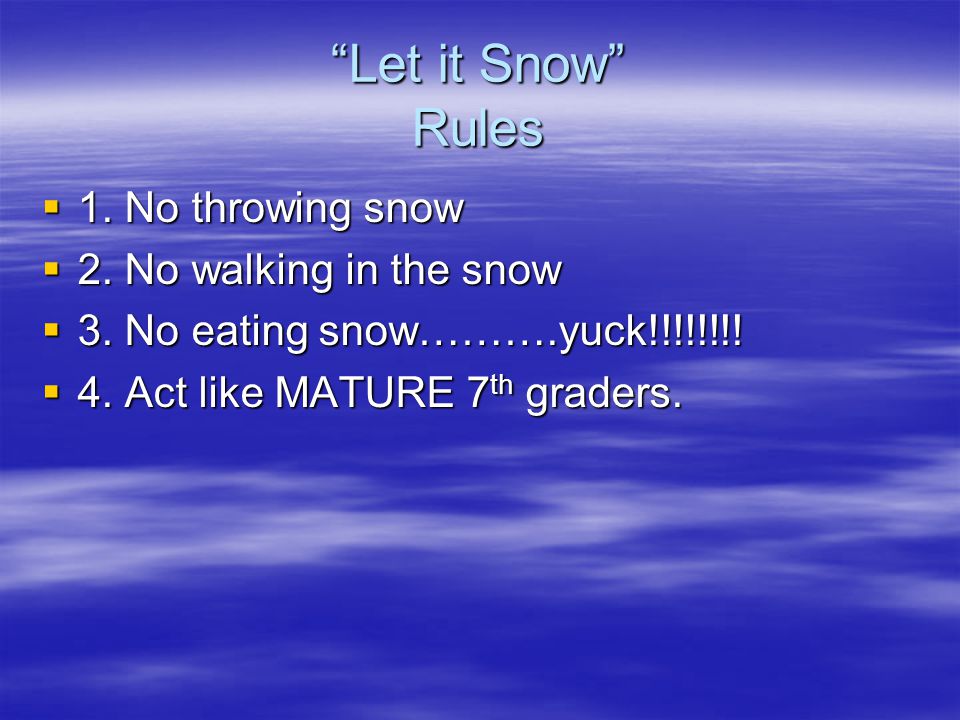 Let it Snow Rules 1. No throwing snow 2. No walking in the snow