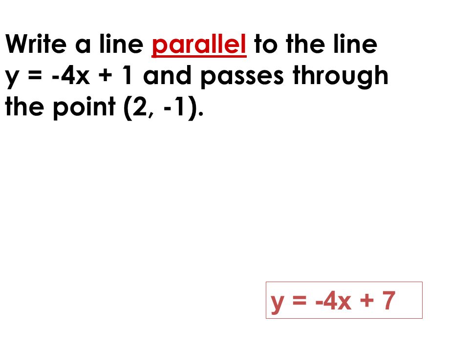 Write a line parallel to the line y = -4x + 1 and passes through the point (2, -1).