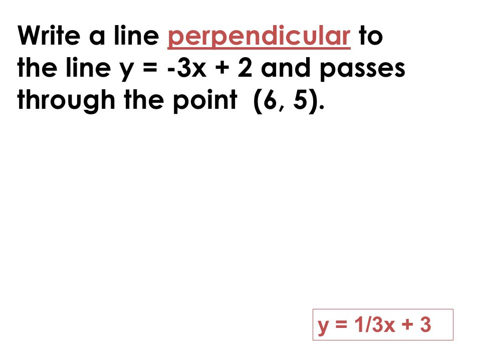 Write a line perpendicular to the line y = -3x + 2 and passes through the point (6, 5).