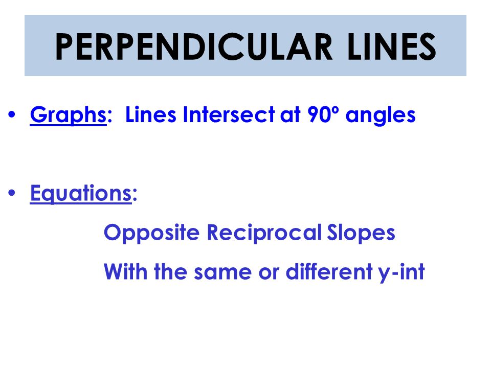 PERPENDICULAR LINES Graphs: Lines Intersect at 90º angles Equations: