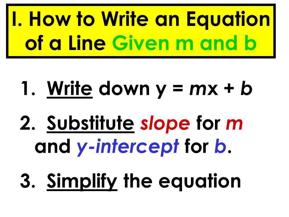 I. How to Write an Equation of a Line Given m and b