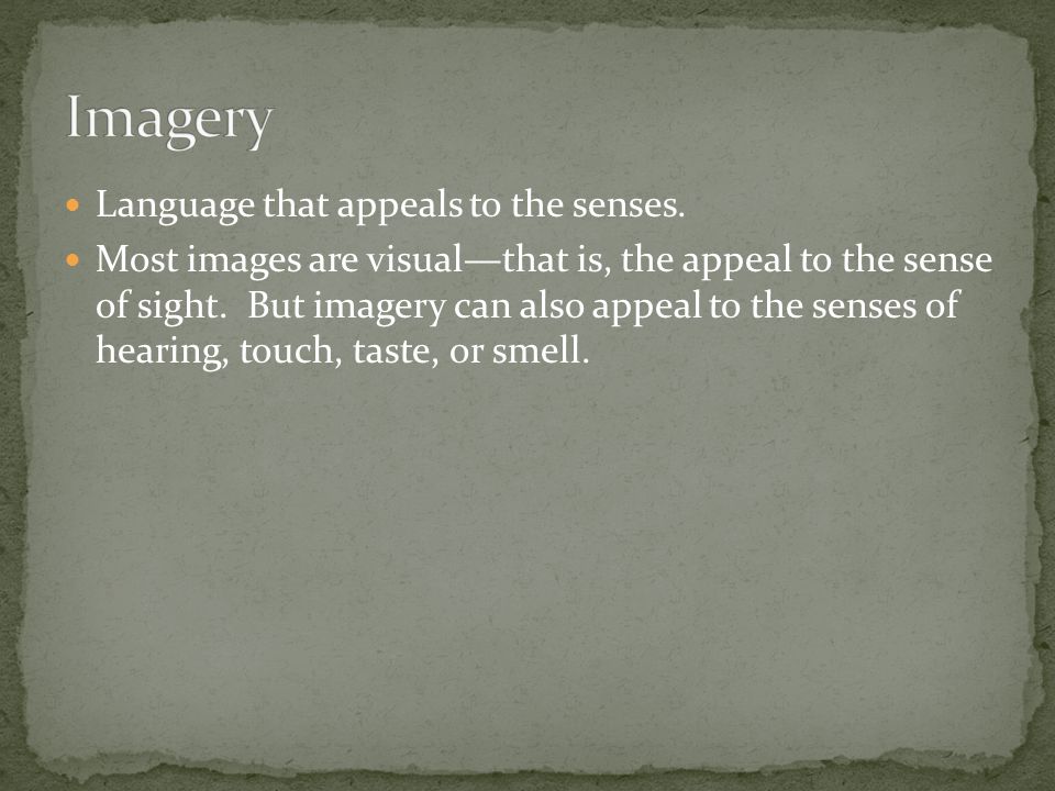 Imagery Language that appeals to the senses.