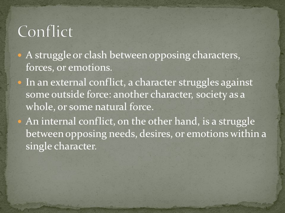 Conflict A struggle or clash between opposing characters, forces, or emotions.