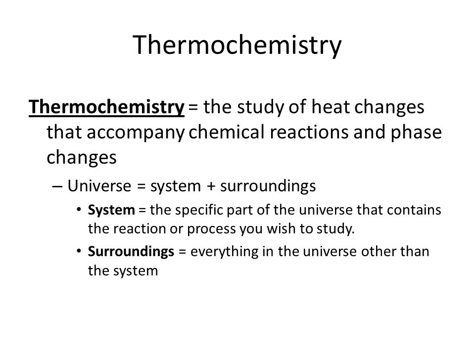 Thermochemistry Thermochemistry = the study of heat changes that accompany chemical reactions and phase changes.