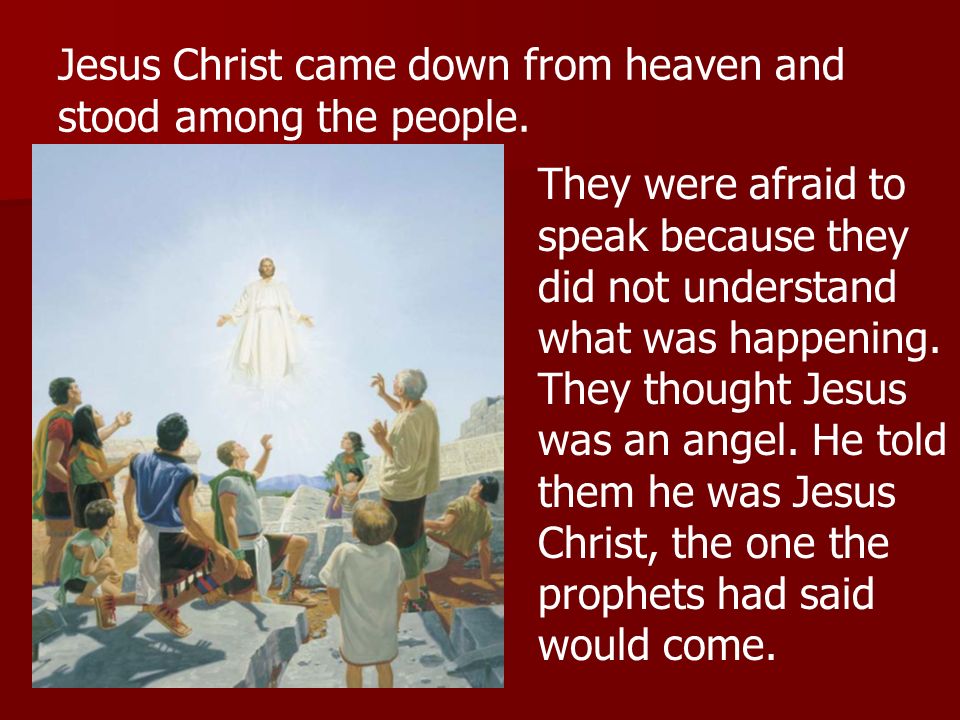 Jesus Christ came down from heaven and stood among the people.