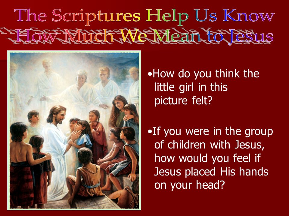 The Scriptures Help Us Know How Much We Mean to Jesus