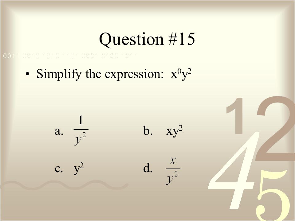 Question #15 Simplify the expression: x0y2 a. b. xy2 c. y2 d.