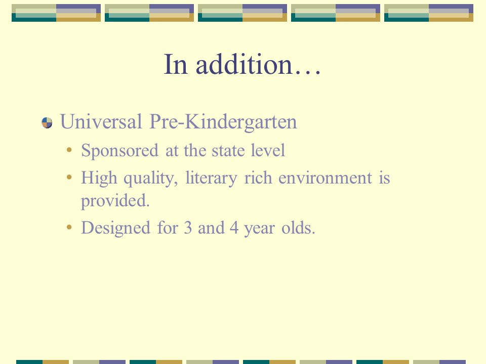 In addition… Universal Pre-Kindergarten Sponsored at the state level