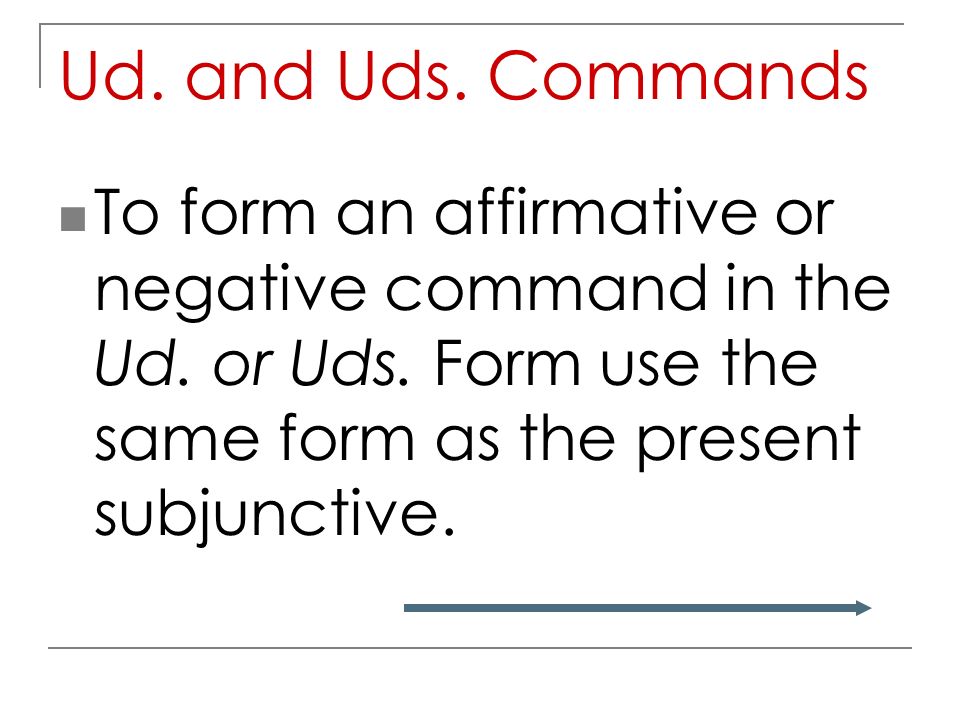 Ud. and Uds. Commands To form an affirmative or negative command in the Ud.